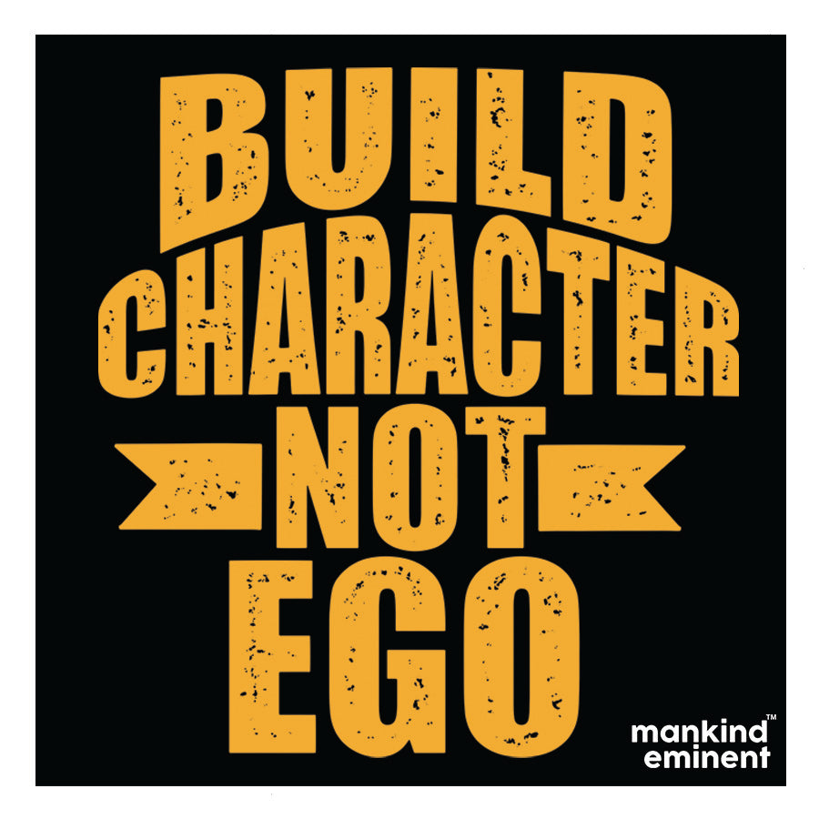 "BUILD CHARACTER NOT EGO" COLLECTIONS