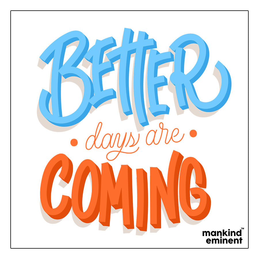 "BETTER DAYS ARE COMING" COLLECTIONS