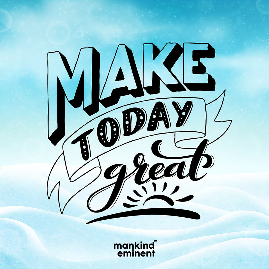 "MAKE TODAY GREAT" COLLECTIONS