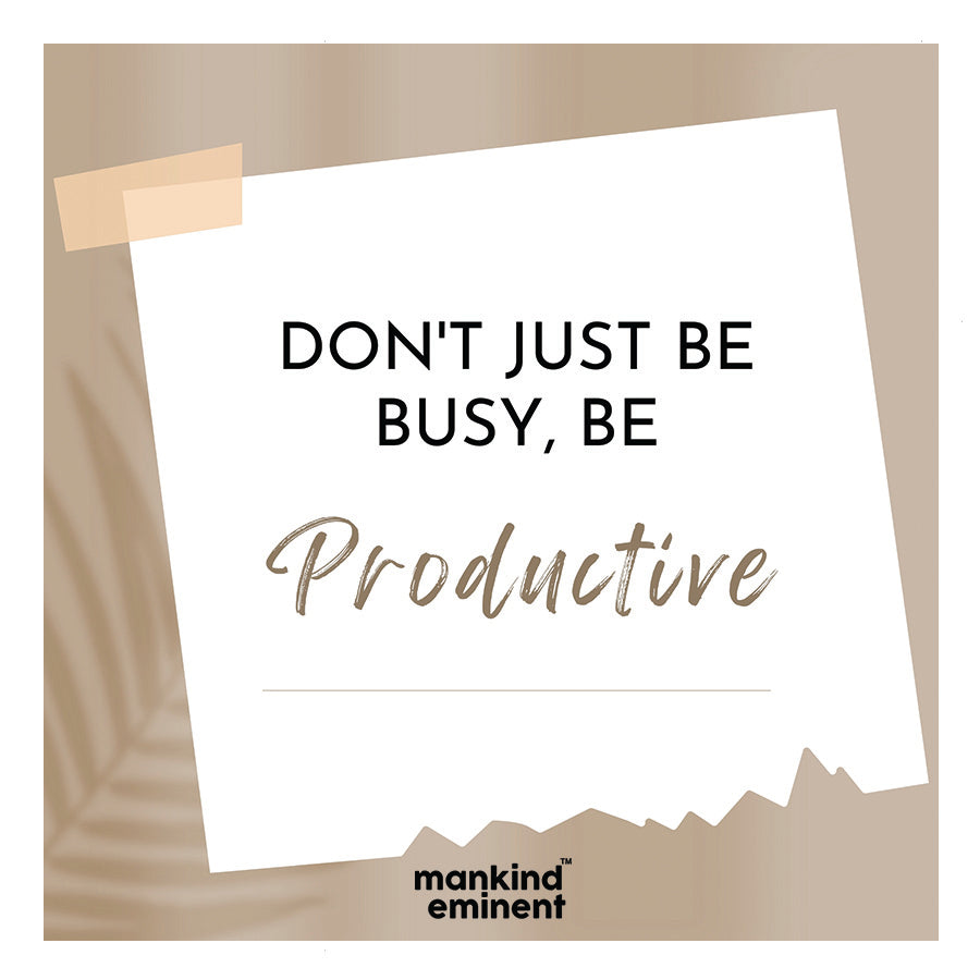 "DON'T JUST BE BUSY, BE PRODUCTIVE" COLLECTIONS