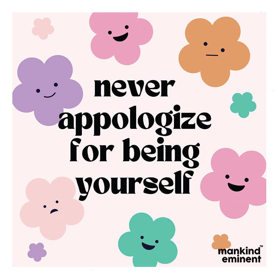 "NEVER APPOLOGIZE FOR BEING YOURSELF" COLLECTIONS
