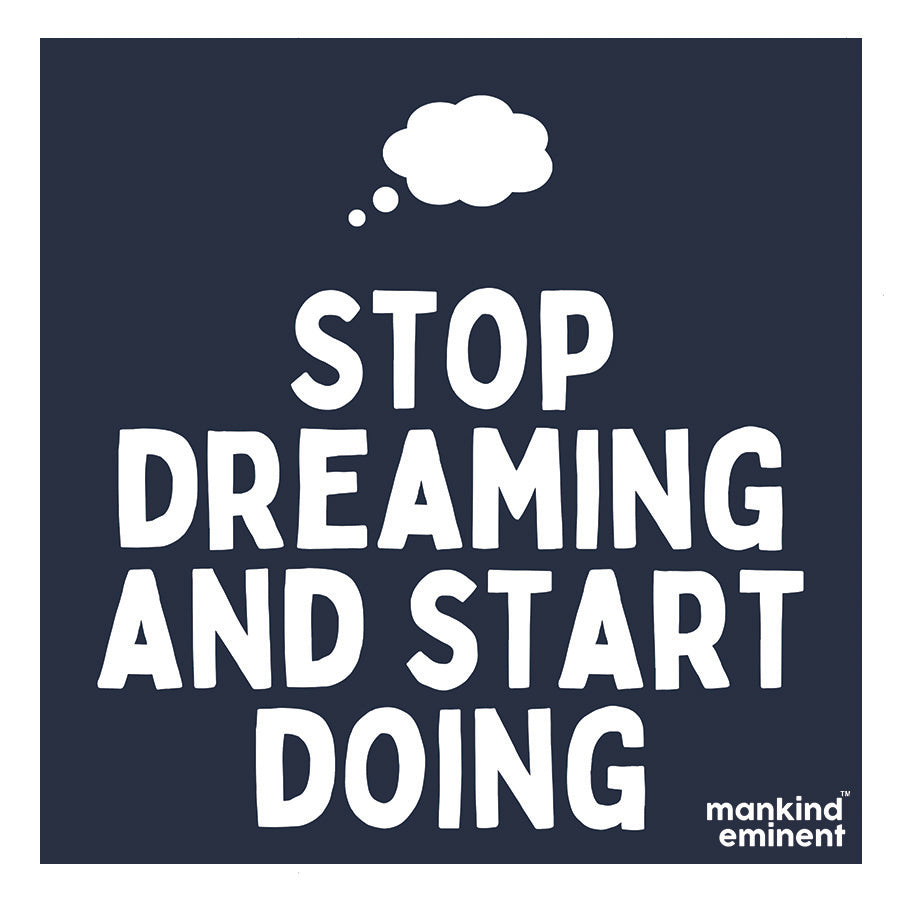 "STOP DREAMING START DOING" COLLECTIONS