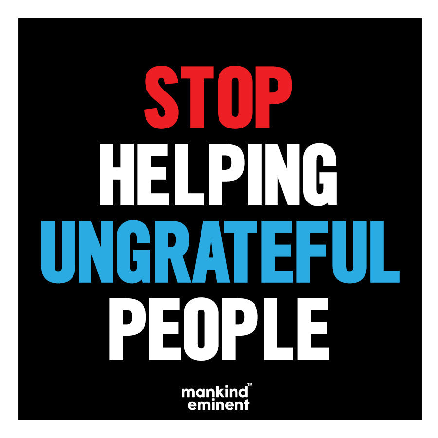 "STOP HELPING UNGRATEFUL PEOPLE" COLLECTIONS