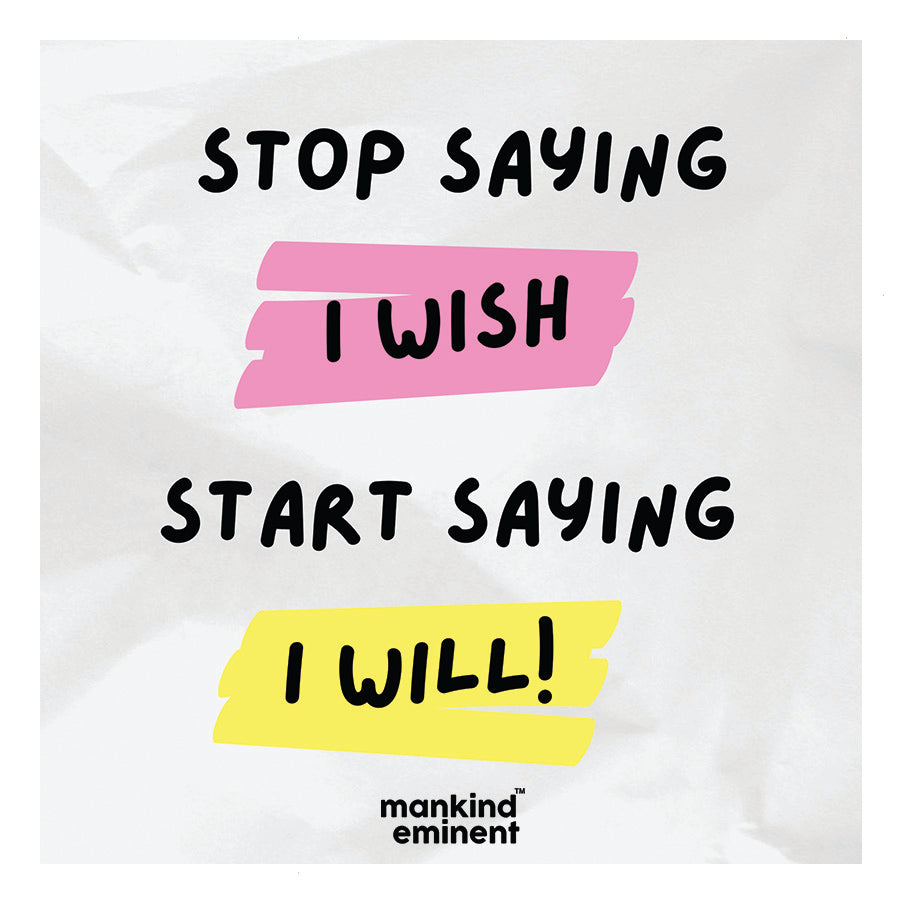 "STOP SAYING I WISH START SAYING I WILL!" COLLECTIONS