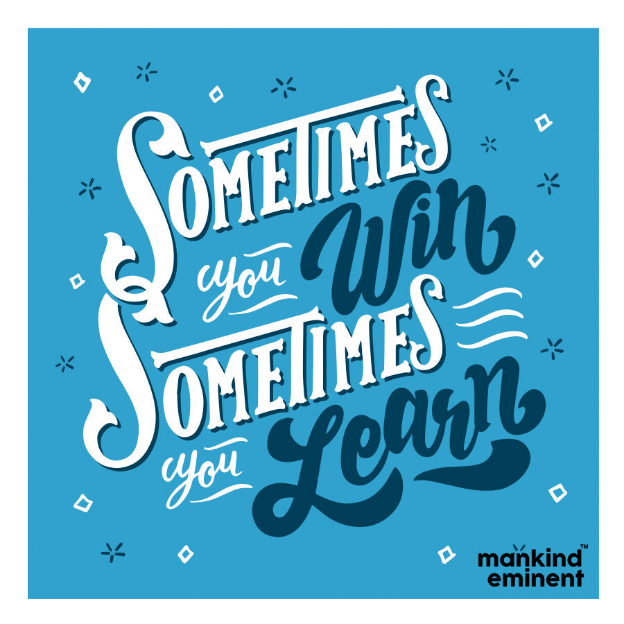"SOMETIMES YOU WIN SOMETIMES YOU LEARN" COLLECTIONS