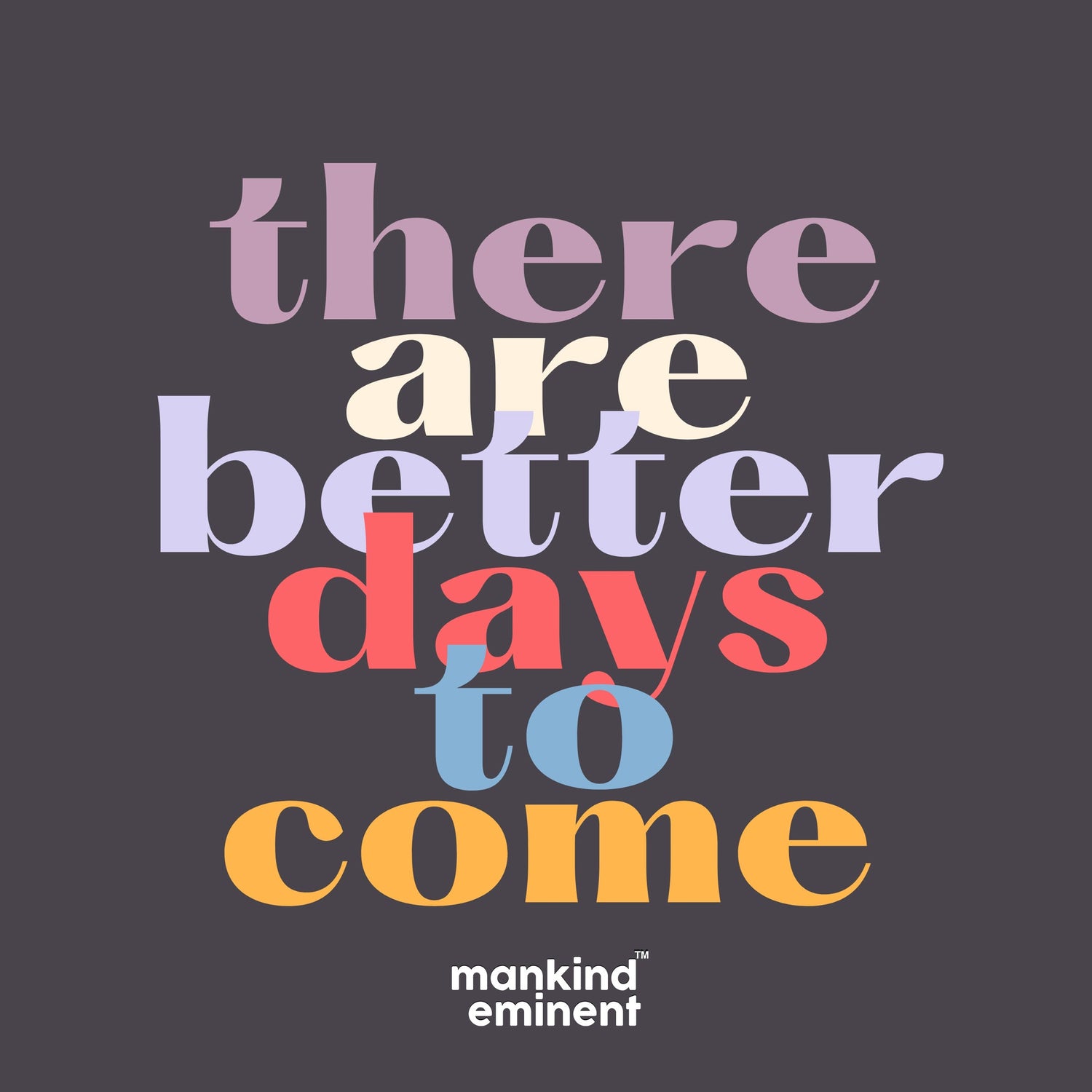 "THERE ARE BETTER DAYS TO COME" COLLECTIONS